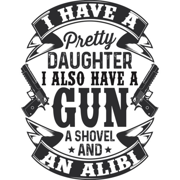 I have a pretty daughter. I also have a gun, shovel and alibi Thumbnail